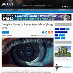 Google Is Trying to Patent Injectable Cyborg Eyes