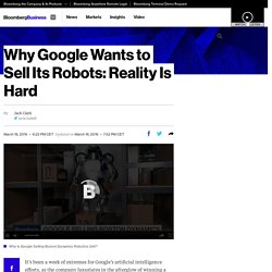 Why Google Wants to Sell Its Robots: Reality Is Hard