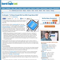 Ex-Googler: "To Please Google With Your SEO, Forget About SEO"