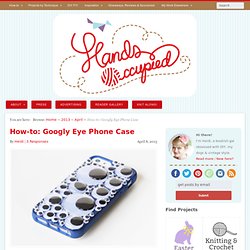 Googly Eye Phone Case – Tutorial – Hands Occupied