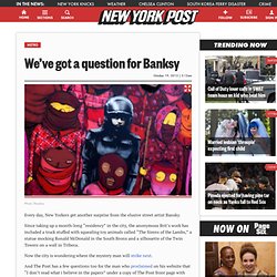 We’ve got a question for Banksy
