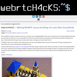 Making WebRTC source building not suck (Alex Gouaillard) - webrtcHacks