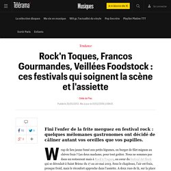 Rock'n Toques, Francos Gourmandes, Veillées Foodstock : ces festivals qui soignent la scène et l'assiette