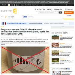 LA1ERE / AFP 31/03/15 Le gouvernement interdit discrètement l'utilisation du malathion en Guyane, après les révélations de l'OMS