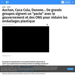 Auchan, Coca Cola, Danone... De grands groupes signent un "pacte" avec le gouvernement et des ONG pour réduire les emballages plastique