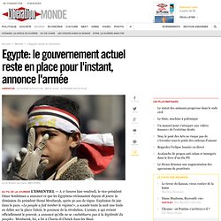 Egypte: le gouvernement actuel reste en place pour l'instant, annonce l'armée