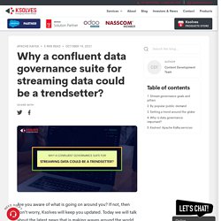 Why a confluent data governance suite for streaming data could be a trendsetter?