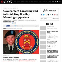 Government harassing and intimidating Bradley Manning supporters - Glenn Greenwald