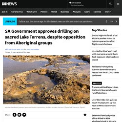 SA Government approves drilling on sacred Lake Torrens, despite opposition from Aboriginal groups