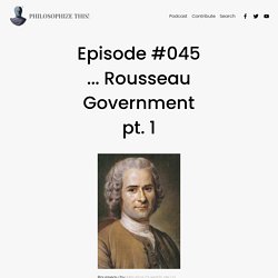 <br/>Episode #045 ... Rousseau Government pt. 1 — Philosophize This!