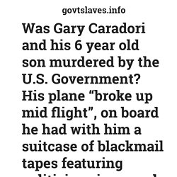 Was Gary Caradori and his 6 year old son murdered by the U.S. Government? His plane “broke up mid flight”, on board he had with him a suitcase of blackmail tapes featuring politicians in sexual acts with children. – govtslaves.info