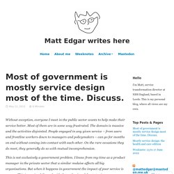 Most of government is mostly service design most of the time. Discuss. – Matt Edgar writes here