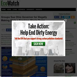 Groups Sue Ohio Governor for Illegally Making State a Fracking Waste Dump
