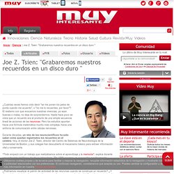 Joe Z. Tsien: "Grabaremos nuestros recuerdos en un disco duro "
