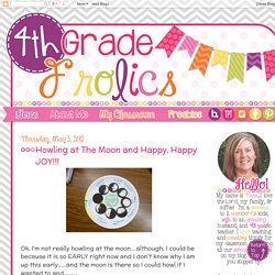 4th Grade Frolics: Howling at The Moon and Happy, Happy JOY!!!