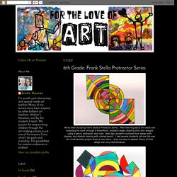 For the Love of Art: 6th Grade: Frank Stella Protractor Series