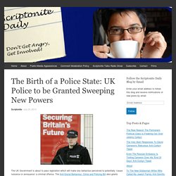 The Birth of a Police State: UK Police to be Granted Sweeping New Powers