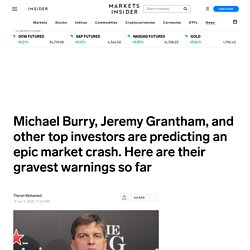 Michael Burry, Jeremy Grantham, and other top investors are predicting an epic market crash. Here are their gravest warnings so far