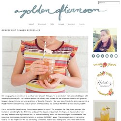 Grapefruit Ginger Refresher « A Golden Afternoon