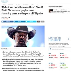 'Make them taste their own blood': Sheriff David Clarke sends graphic tweet slamming press amid reports of FBI probe