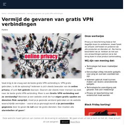 Gratis VPN verbinding is niet altijd een goede oplossing