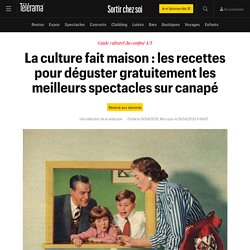 La culture fait maison : les recettes pour déguster gratuitement les meilleurs spectacles sur canapé - Sortir