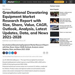 Gravitational Dewatering Equipment Market Research Report with Size, Share, Value, CAGR, Outlook, Analysis, Latest Updates, Data, and News 2021-2028