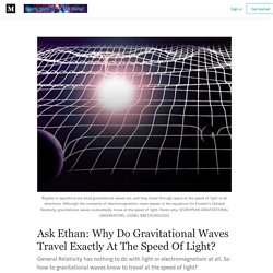 Ask Ethan: Why Do Gravitational Waves Travel Exactly At The Speed Of Light?