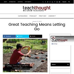 Great Teaching Means Letting Go