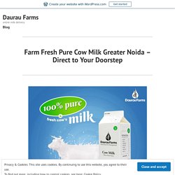Farm Fresh Pure Cow Milk Greater Noida – Direct to Your Doorstep – Daurau Farms