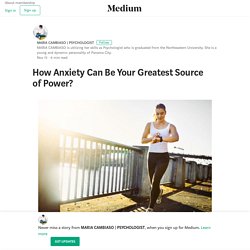 How Anxiety Can Be Your Greatest Source of Power? – MARIA CAMBIASO