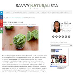 Green Tea Sugar Scrub - Savy Naturalista