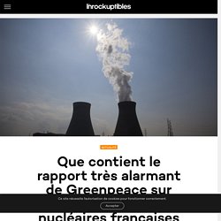 Que contient le rapport très alarmant de Greenpeace sur les centrales nucléaires françaises ? - Les Inrocks : magazine et actualité culturelle en continu
