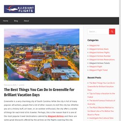The Best Things You Can Do In Greenville for Brilliant Vacation Days - Allegiant Airlines Reservations