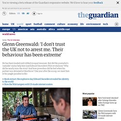 Glenn Greenwald: 'I don't trust the UK not to arrest me. Their behaviour has been extreme'