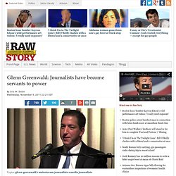 Glenn Greenwald: Journalists have become servants to power