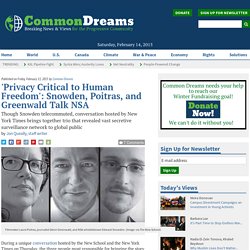 'Privacy Critical to Human Freedom': Snowden, Poitras, and Greenwald Talk NSA