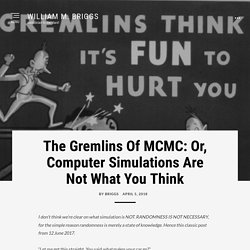 The Gremlins Of MCMC: Or, Computer Simulations Are Not What You Think – William M. Briggs