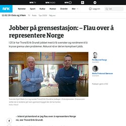 Jobber på grensestasjon: – Flau over å representere Norge – NRK Oslo og Viken