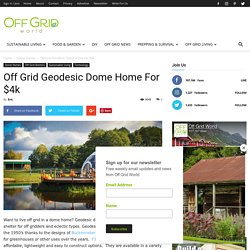 Off Grid Geodesic Dome Home For $4k - Off Grid World