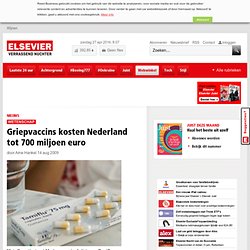 elsevier: 14aug2009 Griepvaccins kosten Nederland tot 700 miljoen euro