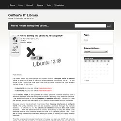 Griffon's IT Library » Ubuntu XRDP » How to remote desktop into ubuntu 12.10 using xRDP