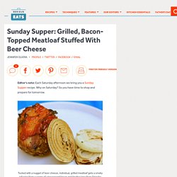 Sunday Supper: Grilled, Bacon-Topped Meatloaf Stuffed With Beer Cheese