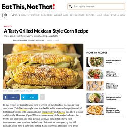 Grilled Mexican-Style Corn Recipe — Eat This Not That