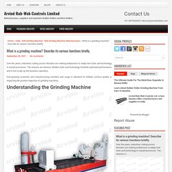 What is a grinding machine? Describe its various functions briefly. ~ Arvind Rub-Web Controls Limited