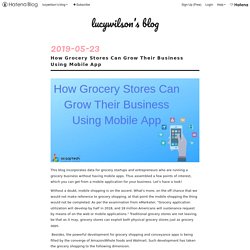 How Grocery Stores Can Grow Their Business Using Mobile App - lucywilson’s blog