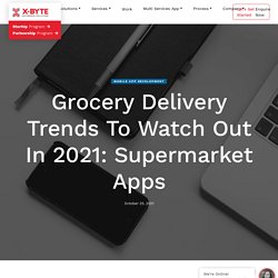Grocery Delivery Trends To Watch Out In 2021: Supermarket Apps