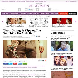 'Groin Gazing' Is Flipping The Switch On The Male Gaze