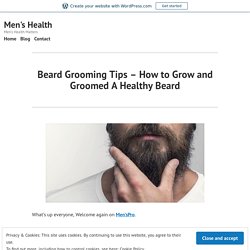 Beard Grooming Tips – How to Grow and Groomed A Healthy Beard – Men's Health