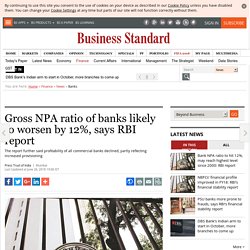 Gross NPA ratio of banks likely to worsen by 12%, says RBI report